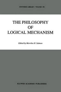 The Philosophy of Logical Mechanism : Essays in Honor of Arthur W. Burks, With his responses - Wesley Salmon