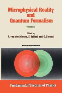 Microphysical Reality and Quantum Formalism : Proceedings of the Conference 'Microphysical Reality and Quantum Formalism' Urbino, Italy, September 25th - October 3rd, 1985 Volume 1 - Alwyn Merwe