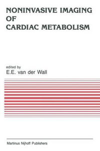 Noninvasive Imaging of Cardiac Metabolism : Single Photon Scintigraphy, Positron Emission Tomography and Nuclear Magnetic Resonance - Ernst E. Van Der Wall