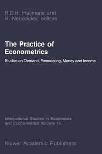 The Practice of Econometrics : Studies on Demand, Forecasting, Money and Income - H. Neudecker