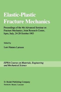 Elastic-Plastic Fracture Mechanics : Proceedings of the 4th Advanced Seminar on Fracture Mechanics, Joint Research Centre, Ispra, Italy, 24-28 October 1983 in collaboration with the European Group on Fracture - Lars Hannes Larsson