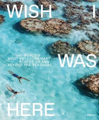 Wish I Was Here : World's Most Extraordinary Places on and Beyond the Seashore - Sebastiaan Bedaux