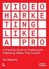 Video Marketing Like a PRO : A Practical Guide to Creating and Publishing Videos That Convert - CLO WILLAERTS