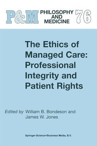 The Ethics of Managed Care : Professional Integrity and Patient Rights - W.B. Bondeson