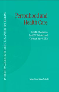 Personhood and Health Care : International Library of Ethics, Law, and the New Medicine : Book 7 - David C. Thomasma