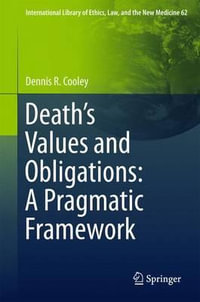 Death's Values and Obligations : A Pragmatic Framework - Dennis R. Cooley