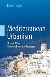 Mediterranean Urbanism : Historic Urban / Building Rules and Processes - Besim S. Hakim