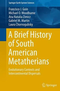 A Brief History of South American Metatherians : Evolutionary Contexts and Intercontinental Dispersals - Francisco Goin