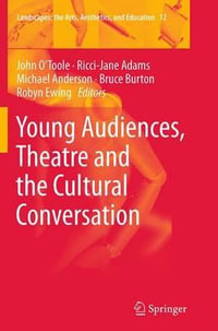 Young Audiences, Theatre and the Cultural Conversation : Landscapes: the Arts, Aesthetics, and Education - John O'Toole