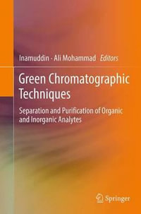 Green Chromatographic Techniques : Separation and Purification of Organic and Inorganic Analytes - Dr. Inamuddin