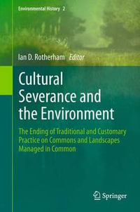 Cultural Severance and the Environment : The Ending of Traditional and Customary Practice on Commons and Landscapes Managed in Common - Ian D. Rotherham