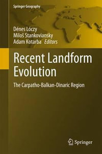 Recent Landform Evolution : The Carpatho-Balkan-Dinaric Region - Denes Loczy