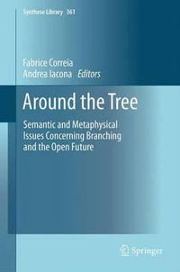 Around the Tree : Semantic and Metaphysical Issues Concerning Branching and the Open Future - Fabrice Correia