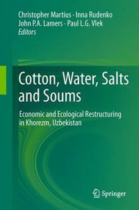 Cotton, Water, Salts and Soums : Economic and Ecological Restructuring in Khorezm, Uzbekistan - Christopher Martius