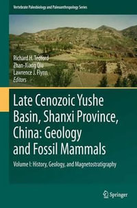 Late Cenozoic Yushe Basin, Shanxi Province, China : Geology and Fossil Mammals : Volume I: History, Geology, and Magnetostratigraphy - Richard H Tedford