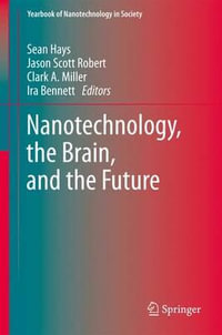 Nanotechnology, the Brain, and the Future : Yearbook of Nanotechnology in Society - Sean A. Hays