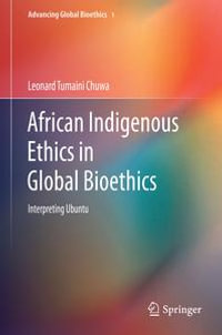 African Indigenous Ethics in Global Bioethics : Interpreting Ubuntu - Leonard Tumaini Chuwa