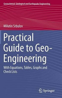 Practical Guide to Geo-Engineering : With Equations, Tables, Graphs and Check Lists - Milutin Srbulov