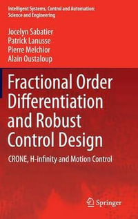 Fractional Order Differentiation and Robust Control Design : CRONE, H-infinity and Motion Control - Jocelyn Sabatier