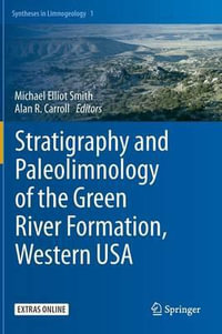 Stratigraphy and Paleolimnology of the Green River Formation, Western USA : Syntheses in Limnogeology - Michael Elliot Smith