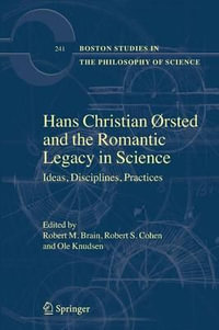 Hans Christian rsted and the Romantic Legacy in Science : Ideas, Disciplines, Practices - Robert M. Brain