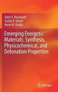 Emerging Energetic Materials : Synthesis, Physicochemical, and Detonation Properties - Dabir S. Viswanath