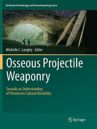 Osseous Projectile Weaponry : Towards an Understanding of Pleistocene Cultural Variability - Michelle C. Langley