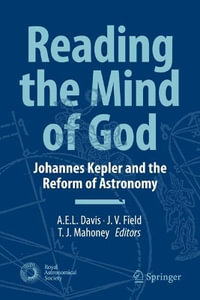 Reading the Mind of God : Johannes Kepler and the Reform of Astronomy - A.E.L. Davis