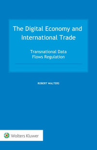 The Digital Economy and International Trade : Transnational Data Flows Regulation - Robert Walters