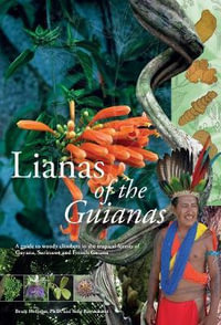 Lianas of the Guianas : A Fieldguide to Woody Climbers in the Tropical Forests of Guyana, Suriname and French Guyana - Bruce Hoffman