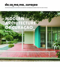 Modern Architecture of Curaçao : The Docomomo Movement, 1930-1960 - Michael Newton