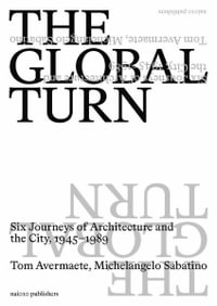 The Global Turn : Six Journeys of Architecture and the City, 1945-1989 - Tom Avermaete