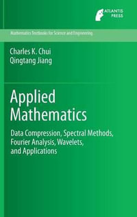 Applied Mathematics : Data Compression, Spectral Methods, Fourier Analysis, Wavelets, and Applications - Charles K. Chui