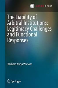 The Liability of Arbitral Institutions : Legitimacy Challenges and Functional Responses - Barbara Alicja Warwas