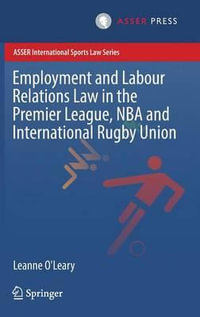 Employment and Labour Relations Law in the Premier League, NBA and International Rugby Union : ASSER International Sports Law Series - Leanne O'Leary