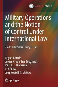 Military Operations and the Notion of Control Under International Law : Liber Amicorum Terry D. Gill - Rogier Bartels