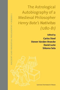 The Astrological Autobiography of a Medieval Philosopher : Henry Bate's Nativitas (1280-81) - Steven Vanden Broecke