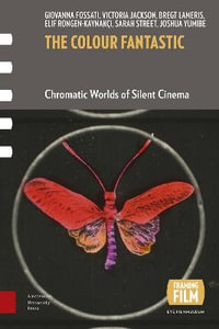 The Colour Fantastic : Chromatic Worlds of Silent Cinema - Giovanna Fossati