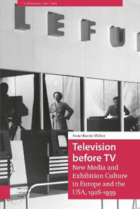 Television before TV : New Media and Exhibition Culture in Europe and the USA, 1928-1939 - Anne-Katrin Weber