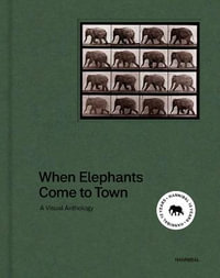 When Elephants Come to Town : A Visual Anthology - JAMES ATTLEE