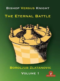 Bishop versus Knight - The Eternal Battle - Volume 1 : Bishop versus Knight - Boroljub Zlatanovic