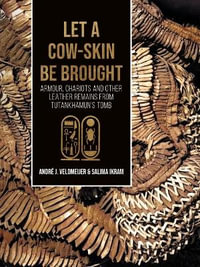 Let a cow-skin be brought : Armour, Chariots and Other Leather Remains from Tutankhamun's Tomb - Andre Veldmeijer