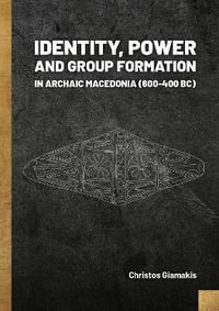 Identity, Power and Group Formation in Archaic Macedonia (600-400 BC) - Christos Giamakis