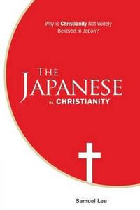 The Japanese and Christianity : Why Is Christianity Not Widely Believed in Japan? - Samuel Lee