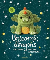 Unicorns, Dragons and More Fantasy Amigurumi : Bring 14 Magical Characters to Life! Volume 1 - Amigurumipatterns Net