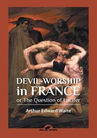 Devil-worship in France : or The Question of Lucifer - Arthur Edward Waite