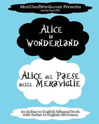 Alice in Wonderland - Alice nel Paese delle Meraviglie : (An Italian to English bilingual book with Italian to English dictionary.) - MostUsedWords