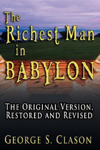 The Richest Man in Babylon : The Original Version, Restored and Revised - George Samuel Clason