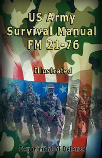 US Army Survival Manual : FM 21-76 , Illustrated - Department of Defense