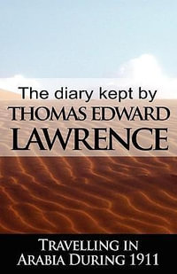 The Diary Kept by T. E. Lawrence While Travelling in Arabia During 1911 - T. E. Lawrence